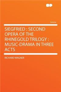 Siegfried: Second Opera of the Rhinegold Trilogy: Music-Drama in Three Acts