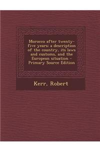 Morocco After Twenty-Five Years; A Description of the Country, Its Laws and Customs, and the European Situation