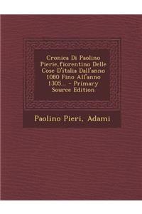 Cronica Di Paolino Pierie, Fiorentino Delle Cose D'Italia Dall'anno 1080 Fino All'anno 1305...