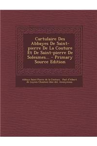 Cartulaire Des Abbayes De Saint-pierre De La Couture Et De Saint-pierre De Solesmes...