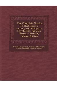 The Complete Works of Shakespeare: Antony and Cleopatra. Cymbeline. Pericles. Poems