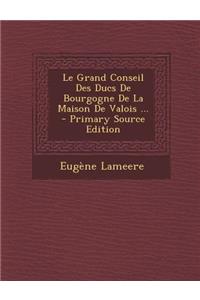 Le Grand Conseil Des Ducs de Bourgogne de La Maison de Valois ...