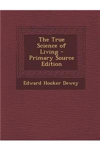 The True Science of Living - Primary Source Edition