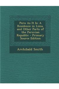 Peru as It Is: A Residence in Lima, and Other Parts of the Peruvian Republic: A Residence in Lima, and Other Parts of the Peruvian Republic