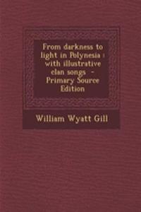 From Darkness to Light in Polynesia: With Illustrative Clan Songs - Primary Source Edition