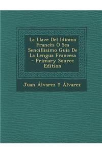 La Llave del Idioma Frances O Sea Sencillisimo Guia de La Lengua Francesa