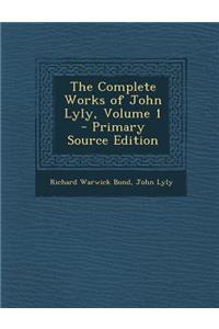 The Complete Works of John Lyly, Volume 1 - Primary Source Edition