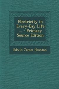 Electricity in Every-Day Life ... - Primary Source Edition