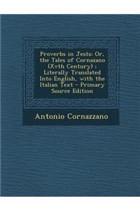 Proverbs in Jests: Or, the Tales of Cornazano (Xvth Century); Literally Translated Into English, with the Italian Text - Primary Source E