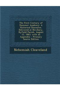 The First Century of Dummer Academy: A Historical Discourse, Delivered at Newbury, Byfield Parish, August 12, 1863. with an Appendix - Primary Source