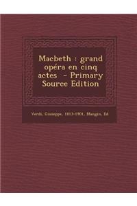 Macbeth: Grand Opera En Cinq Actes - Primary Source Edition