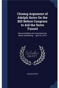 Closing Argument of Adolph Sutro On the Bill Before Congress to Aid the Sutro Tunnel