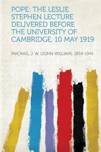 Pope: The Leslie Stephen Lecture Delivered Before the University of Cambridge, 10 May 1919
