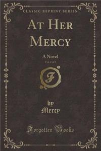 At Her Mercy, Vol. 2 of 3: A Novel (Classic Reprint)