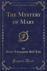 The Mystery of Mary (Classic Reprint)