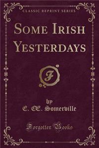 Some Irish Yesterdays (Classic Reprint)