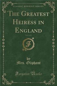 The Greatest Heiress in England, Vol. 1 of 3 (Classic Reprint)