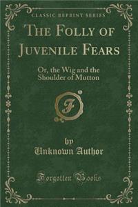 The Folly of Juvenile Fears