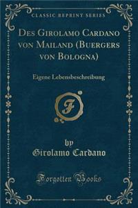 Des Girolamo Cardano Von Mailand (Buergers Von Bologna): Eigene Lebensbeschreibung (Classic Reprint)