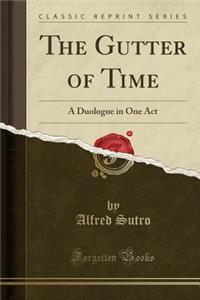 The Gutter of Time: A Duologue in One Act (Classic Reprint)