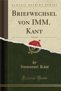 Briefwechsel Von IMM. Kant, Vol. 1 of 3 (Classic Reprint)