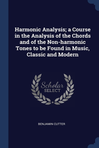 Harmonic Analysis; a Course in the Analysis of the Chords and of the Non-harmonic Tones to be Found in Music, Classic and Modern