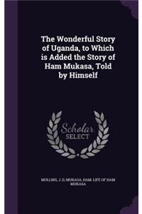 Wonderful Story of Uganda, to Which is Added the Story of Ham Mukasa, Told by Himself