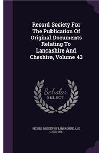 Record Society For The Publication Of Original Documents Relating To Lancashire And Cheshire, Volume 43