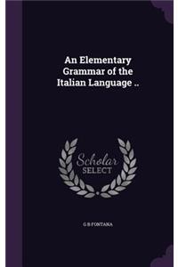 An Elementary Grammar of the Italian Language ..