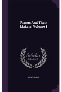 Pianos And Their Makers, Volume 1