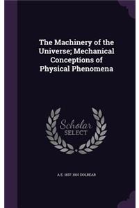 The Machinery of the Universe; Mechanical Conceptions of Physical Phenomena