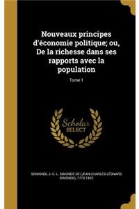 Nouveaux Principes D'Economie Politique; Ou, de La Richesse Dans Ses Rapports Avec La Population; Tome 1