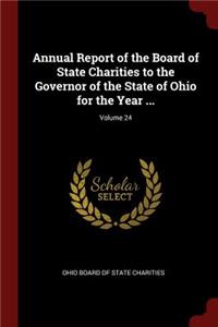 Annual Report of the Board of State Charities to the Governor of the State of Ohio for the Year ...; Volume 24