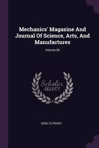 Mechanics' Magazine And Journal Of Science, Arts, And Manufactures; Volume 66