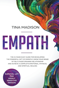 Empath: The #1 Made Easy Guide for Developing The Powerful Gift of Empathy. Grow Your Sense Of Self, Evade Draining Relationship and Achieve a Complete Emot