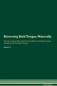 Reversing Bald Tongue Naturally The Raw Vegan Plant-Based Detoxification & Regeneration Workbook for Healing Patients. Volume 2