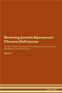 Reversing Juvenile Aponeurotic Fibroma: Deficiencies The Raw Vegan Plant-Based Detoxification & Regeneration Workbook for Healing Patients. Volume 4