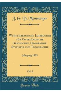 WÃ¼rtembergische JahrbÃ¼cher FÃ¼r VaterlÃ¤ndische Geschichte, Geographie, Statistik Und Topographie, Vol. 2: Jahrgang 1829 (Classic Reprint)