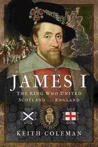 James I , The King Who United Scotland and England