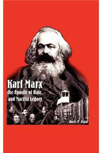 Karl Marx, the Apostle of Hate, and Marxist Legacy