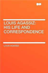 Louis Agassiz: His Life and Correspondence