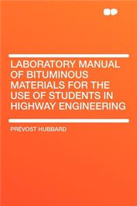 Laboratory Manual of Bituminous Materials for the Use of Students in Highway Engineering