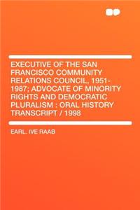 Executive of the San Francisco Community Relations Council, 1951-1987; Advocate of Minority Rights and Democratic Pluralism: Oral History Transcript / 1998