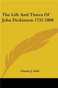 Life And Times Of John Dickinson 1732-1808