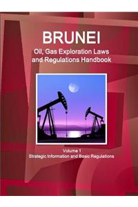 Brunei Oil, Gas Exploration Laws and Regulations Handbook Volume 1 Strategic Information and Basic Regulations