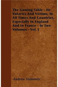 The Gaming Table - Its Votaries And Victims, In All Times And Countries, Especially In England And In France - In Two Volumes - Vol. I