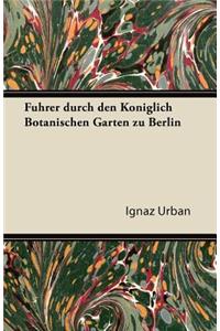 Fuhrer Durch Den Koniglich Botanischen Garten Zu Berlin