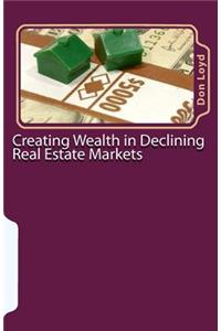 Creating Wealth in Declining Real Estate Markets