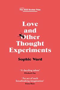 Love and Other Thought Experiments: Longlisted for the Booker Prize 2020