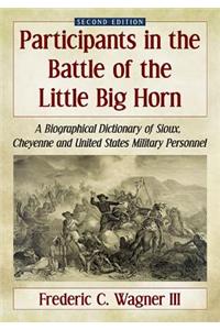 Participants in the Battle of the Little Big Horn: A Biographical Dictionary of Sioux, Cheyenne and United States Military Personnel, 2d ed.